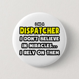 Miracles and Dispatchers ... Funny 6 Cm Round Badge