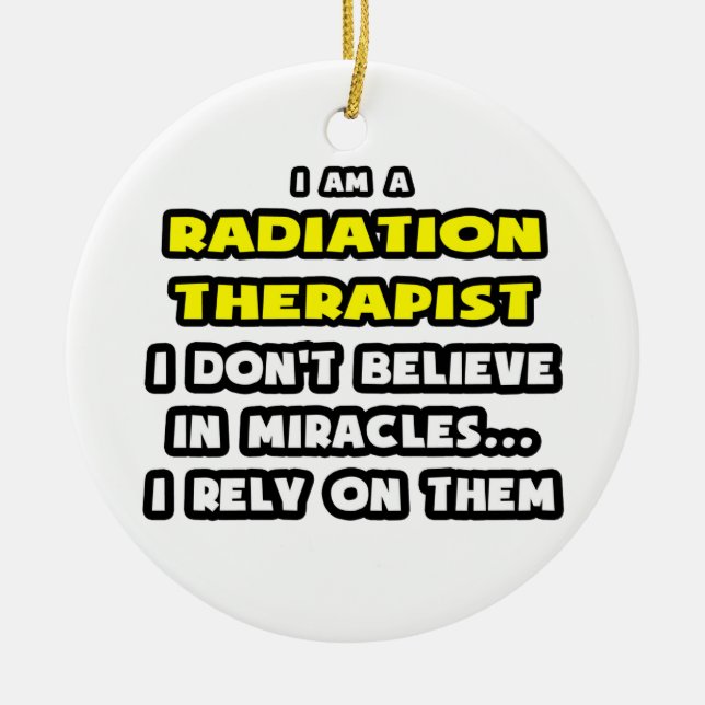 Miracles and Radiation Therapists ... Funny Ceramic Tree Decoration (Front)