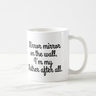 Mirror mirror on the wall I'm my mother after all Coffee Mug