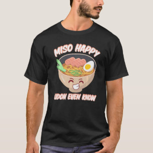 Miso Happy Udon Even Know Japanese Food Miso Soup  T-Shirt