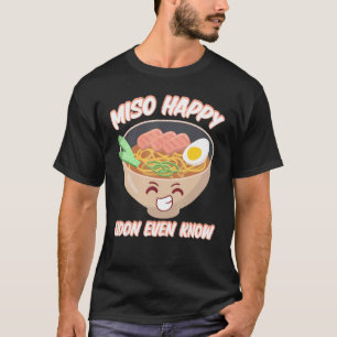 Miso Happy Udon Even Know Japanese Food Miso Soup T-Shirt