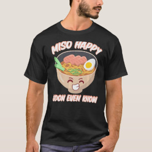 Miso Happy Udon Even Know Japanese Food Miso Soup  T-Shirt