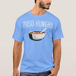 Miso Hungry Japanese Food Ramen Soup Funny Quote P T-Shirt