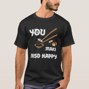 Miso Soup You Maki Miso Happy  Sushi Sayings T-Shirt