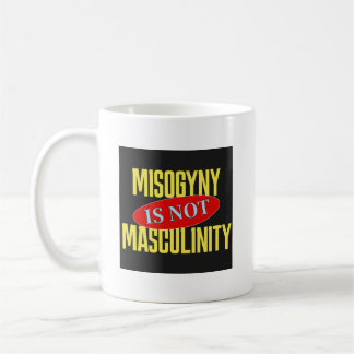 Misogyny Is Not Masculinity Coffee Mug
