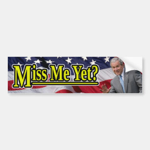 Miss Me Yet? Bumper Sticker
