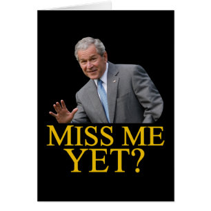 Miss Me Yet? Bush George Bush anti-obama humour