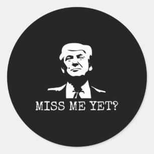- Miss Me Yet Donald Trump - 45th President Trump Classic Round Sticker