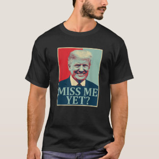 Miss Me Yet Donald Trump 45th President Trump T Sh T-Shirt