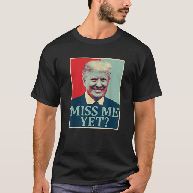 Miss Me Yet Donald Trump 45th President Trump T Sh T-Shirt (Front)