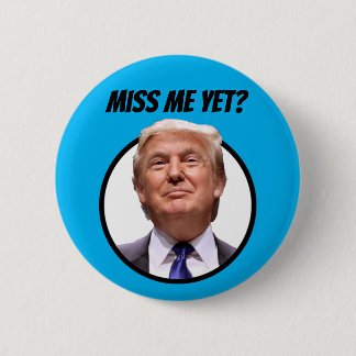 Miss Me Yet?  Donald Trump 6 Cm Round Badge