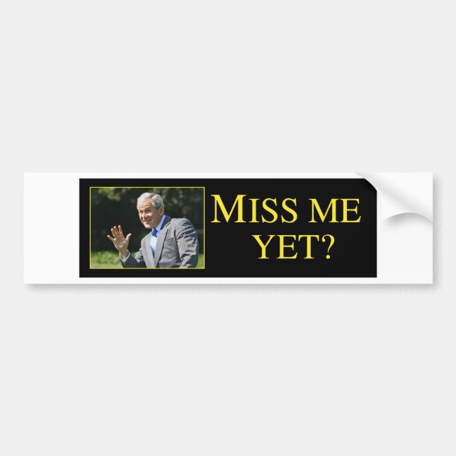Miss Me Yet? George Bush Bumper Sticker (Front)