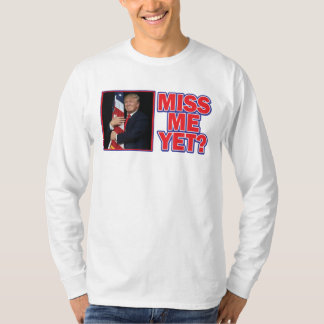 Miss Me Yet - President Trump T-Shirt