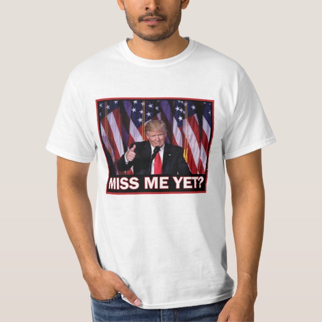 Miss Me Yet - President Trump T-Shirt (Front)