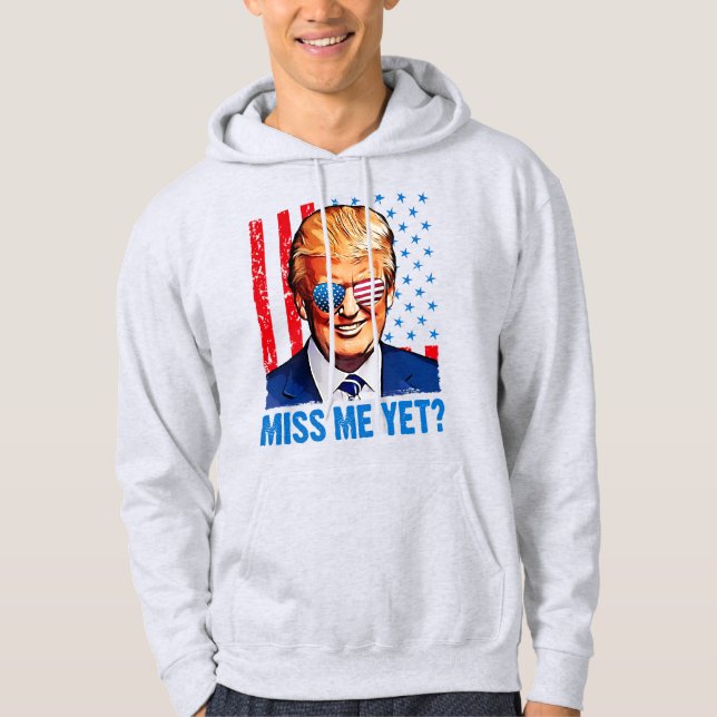 Miss me yet pro trump anti Biden Hoodie (Front)