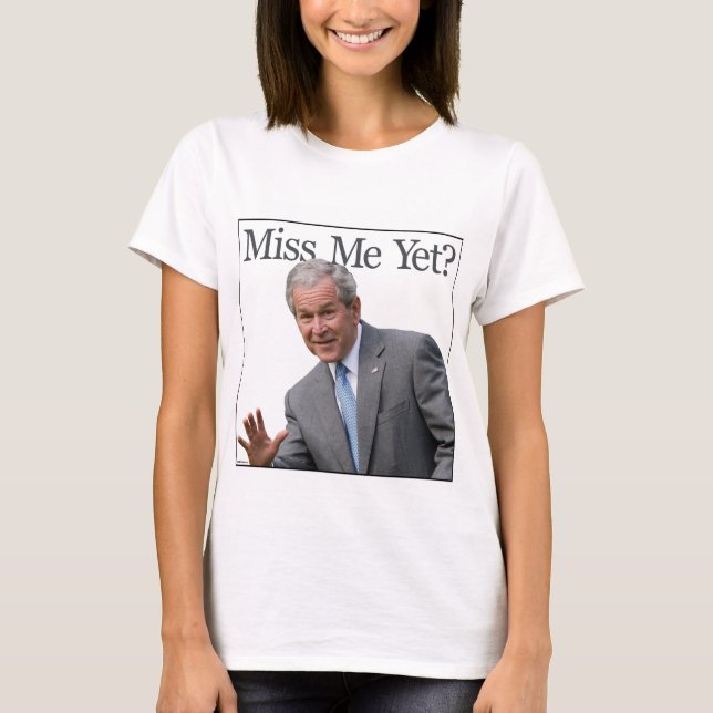 Miss Me Yet? shirt (Front)