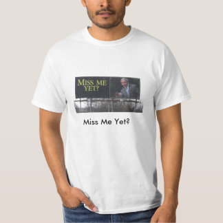 Miss Me Yet? T-Shirt
