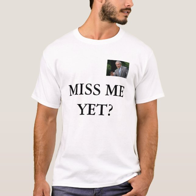 MISS ME YET? T-Shirt (Front)