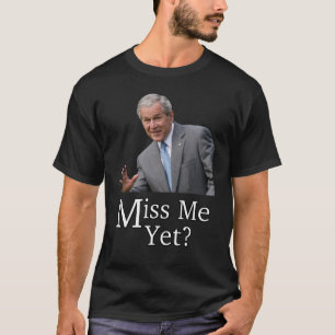 Miss Me Yet? T-Shirt