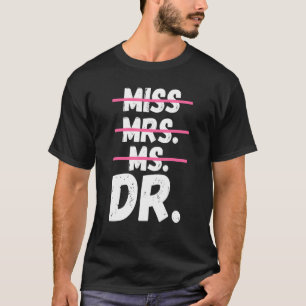 Miss Mrs Ms Dr Doctorate Degree Doctor T-Shirt