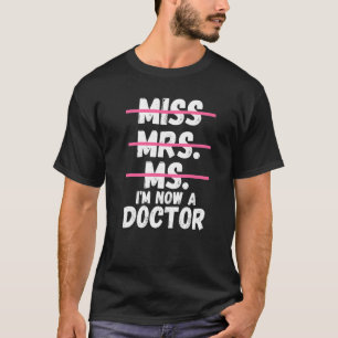 Miss Mrs Ms I'm Now A Doctor Doctorate Degree Doct T-Shirt