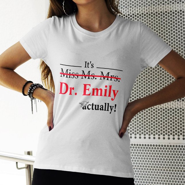 Miss Ms. Mrs. Dr. Actually Graduation Funny PhD  T-Shirt (Creator Uploaded)