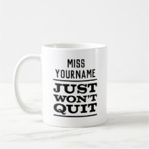 Miss (YourName) Just Won't Quit, White Mug