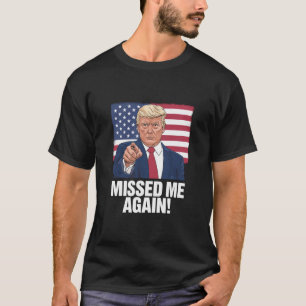 Missed Me Again You Missed Trump 2024 Elections  T-Shirt