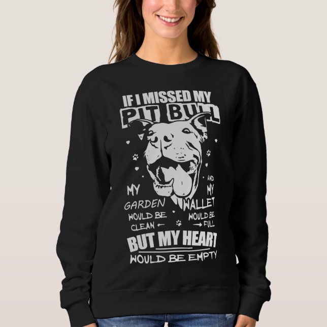 Missed Pitbull My Heart Would Be Empty Sweatshirt (Front)