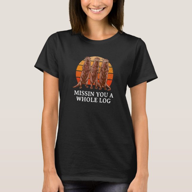 Missin You A Whole Log  Otter  Humour Sea Otter T-Shirt (Front)