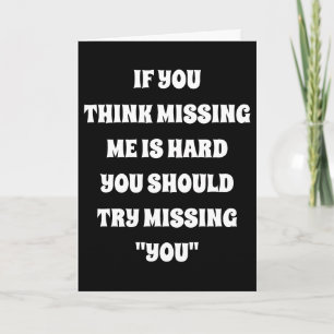 ***MISSING YOU*** IS HARDER THAN YOU "MISSING ME" CARD