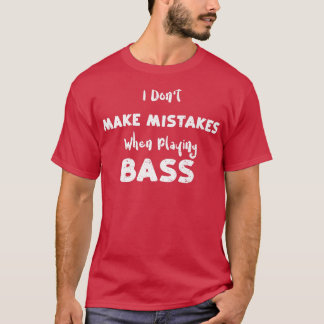 Mistake I Dont Make Mistakes When Playing BassGuit T-Shirt
