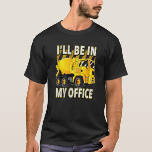Mixer Truck Driver I'll Be In My Office T-Shirt