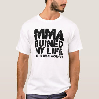 MMA RUINED MY LIFE T-Shirt