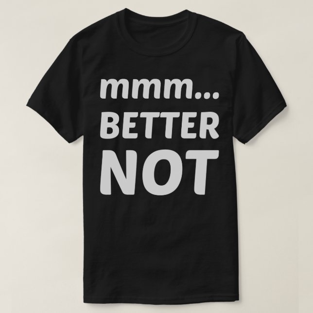 mmm better not T-Shirt (Design Front)