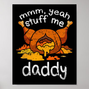 Mmm Yeah Stuff Me Daddy Funny Thanksgiving Turkey  Poster