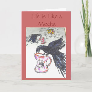 Mocha Raven, Life is Like a Mocha Card