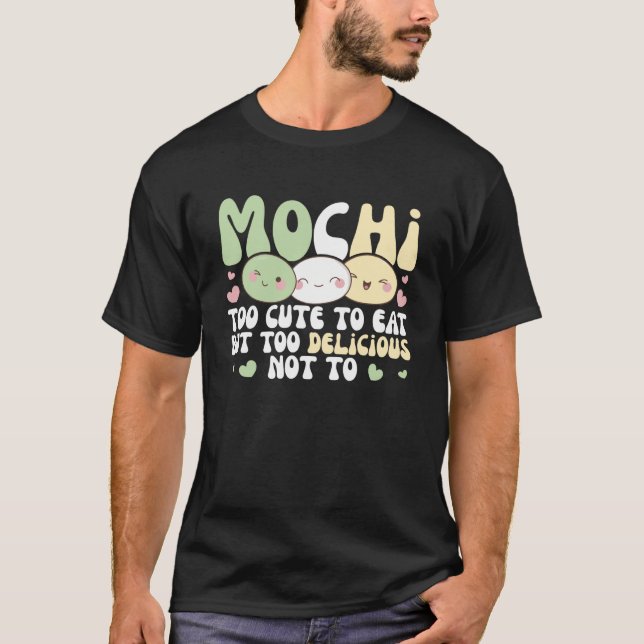 Mochi Too Cute To Eat But Too Delicious Not To Moc T-Shirt (Front)