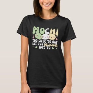 Mochi Too Cute To Eat But Too Delicious Not To Moc T-Shirt