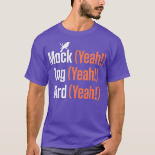 Mock Yeah Ing Yeah Bird Yeah Mockingbird  (2) T-Shirt