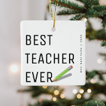 Modern 'Best Teacher Ever' Personalized Christmas  Ceramic Ornament<br><div class="desc">Best Teacher Ever! Simple design featuring typography,  a pencil,  the teachers name and year. Perfect Christmas ornament to thank a teacher for all their support.</div>