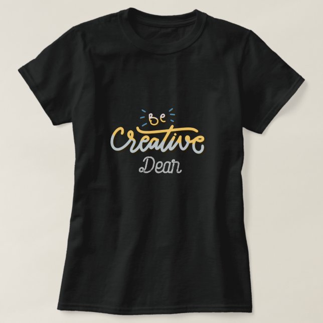 Modern Chic  Be Creative Dear  T-Shirt (Design Front)