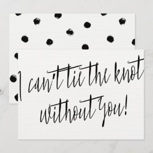 Modern Chic "I can't tie the knot without you" Invitation