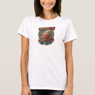 Modern COFFEE FIRST THEN SAVE WORLD Designer T-Shirt