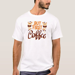 Modern Coffee Lover T-Shirt but first coffee