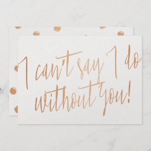 Modern Copper "I can't say I do without you" Invitation