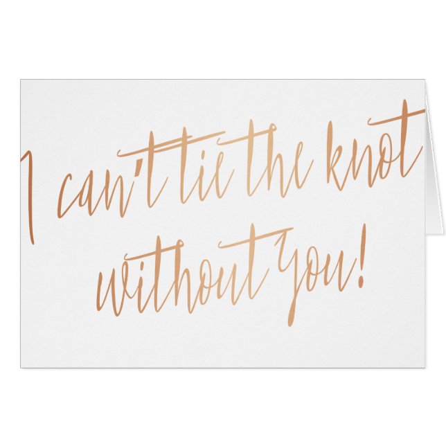 Modern Copper "I can't tie the knot without you" (Front Horizontal)