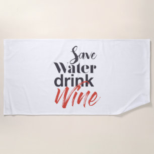 Modern, fun, creative, funny Save Water Drink Wine Beach Towel