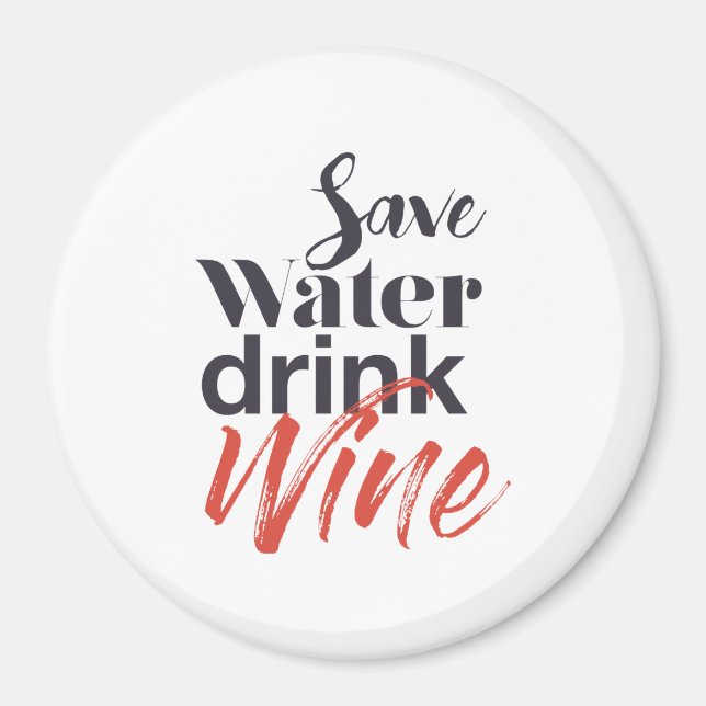Modern, fun, creative, funny Save Water Drink Wine Magnet (Front)