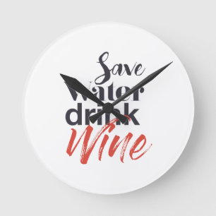 Modern, fun, creative, funny Save Water Drink Wine Round Clock
